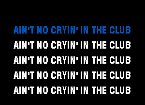 AIN'T H0 CRYIH' IN THE CLUB
AIN'T H0 CRYIH' IN THE CLUB
AIN'T H0 CRYIH' IN THE CLUB
AIN'T H0 CRYIH' IN THE CLUB
AIN'T H0 CRYIH' IN THE CLUB
