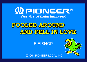 (U) pnnweew

7776 Art of Entertainment

FOOLED AROUND
AND FELL IN LOVE

EBISHOP ??,
b r39
aw

(91994 PIONEER LUCA, INC