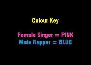 Colour Key

Female Singer PINK
Male Rapper a BLUE