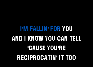 I'M FALLIN' FOR YOU

mm I KNOW YOU CAN TELL
'CAUSE YOU'RE
BECIPBOOATIH' IT T00