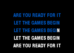 ARE YOU READY FOR IT
LET THE GAMES BEGIN
LET THE GAMES BEGIN
LET THE GAMES BEGIN

ARE YOU READY FOR IT I