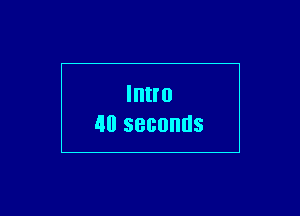Intro
40 seconds