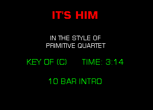 IT'S HIM

IN THE SWLE OF
PHIMINVE QUARTET

KEY OFECJ TIME13114

1O BAR INTRO