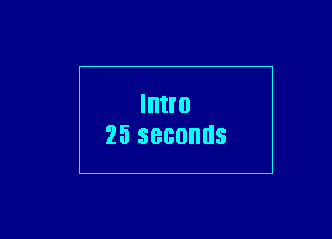Intro
25 seconds