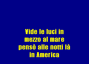 Ville I8 lllci in

mean al mare
uensfl alle notti I51
in America