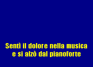 Semi il nolore nella musica
e si alzfl nal nianofmte