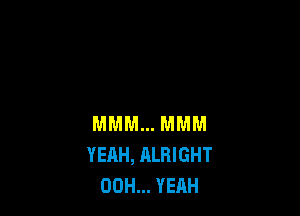 MMM... MMM
YEAH, ALRIGHT
00H... YEAH
