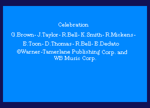 Celebration

GBrown- J.Tay1cn'- R.Eell- KMth- RMickens-

EToon- DThcmnas- R.Eell- EDedato

.Warner-Tamerlane Publishing Camp. and
KVB Music Ccn'p.