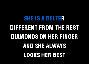 SHE IS A BELTER
DIFFERENT FROM THE REST
DIAMONDS ON HER FINGER

AND SHE ALWAYS

LOOKS HER BEST