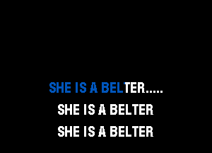 SHE IS A BELTER .....
SHE IS A BELTER
SHE IS A BELTEB