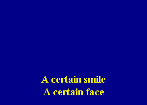 A certain smile
A certain face