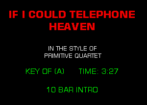 IF I COULD TELEPHONE
HEHUEN

IN THE STYLE UF
PHIMmVE QUARTET

KEY OF EA) TIME 3127

'IU BAR INTRO