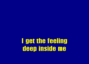 I QBI the feeling
(1880 inside me