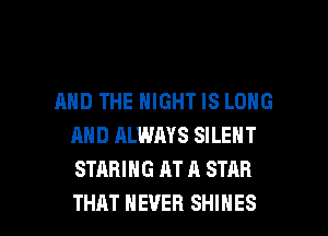 AND THE NIGHT IS LONG
AND ALWAYS SILENT
STARIHG AT A STAR

THAT NEVER SHIHES l