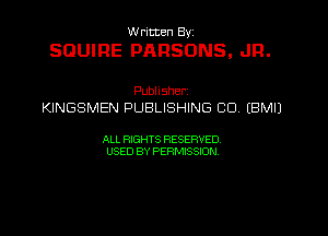 W ricten By,

SQUIFIE PARSONS, JR.

Publisher
KINGSMEN PUBLISHING CU EBMIJ

ALL RIGHTS RESERVED
USED BY PERMISSION