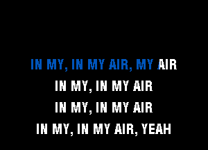 IN MY, IN MY AIR, MY AIR

IN MY, IN MY RIB
IN MY, IN MY AIR
IN MY, IN MY AIR, YEAH