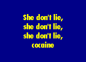 She don't lie,
she don'l lie,

she don't lie,
(omine
