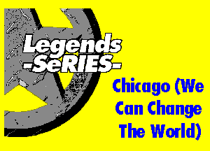 Chicago (We
Can Change

The Wald)