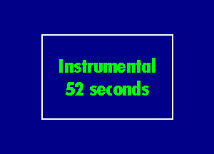 lnsIrumenlul
52 seconds