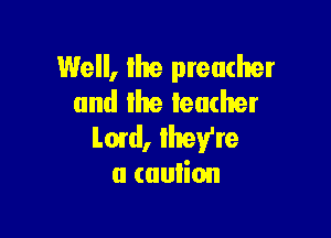 Well, the preacher
and llte teacher

Lmd, they're
a (aulion