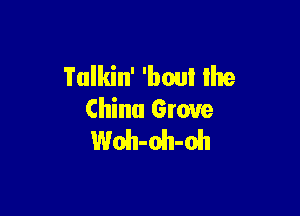 Tulkin' 'boul the

China Grove
Woh-oh-oh