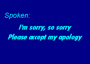 Spokens

I 'm 501m 50 sorry

Please artepf my apology