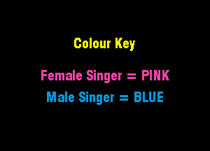 Colour Key

Female Singer . PINK
Male Singer s BLUE
