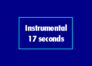 lnsIrumenlul
17 seconds
