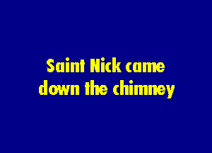Suinl Nick came

down the chimney