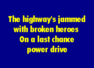 The highways iammed
with broken heroes
On a last (hume
power drive

g