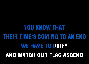 YOU KNOW THAT
THEIR TIME'S COMING TO AN EHD
WE HAVE TO UHIFY
AND WATCH OUR FLAG ASCEHD