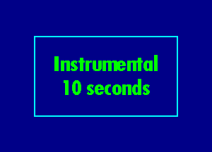 llnsi'rumemal
10 seconds