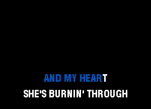 MID MY HEART
SHE'S BURNIH' THROUGH