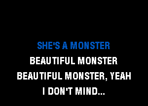 SHE'S A MONSTER
BEAUTIFUL MONSTER
BEAUTIFUL MONSTER, YEAH
I DON'T MIND...