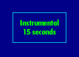llnsi'rumemal
15 seconds