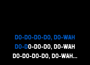 DO-DO-DO-DO, DO-WAH
DO-DO-DD-DO, DU-WAH
DO-DO-DO-DO, DO-WAH...