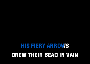 HIS FIERY ARROWS
DREW THEIR BEAD IN '1?an