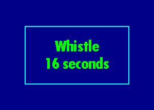 Whistle
16 seconds