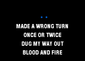 MADE A WRONG TURN

ONCE OR TWICE
DUG MY WAY OUT
BLOOD AND FIRE