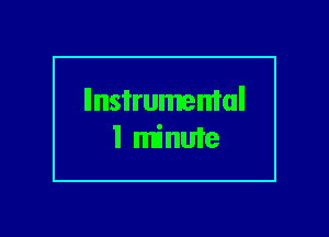 llnsi'rumemal
1 minute