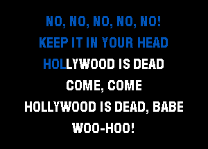 H0, H0, H0, H0, H0!
KEEP IT IN YOUR HEAD
HOLLYWOOD IS DEAD
COME, COME
HOLLYWOOD IS DEAD, BABE
WOO-HOO!
