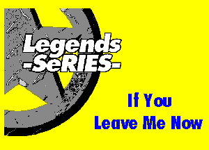 II You
Leave Me Now