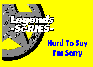 Hard To Say
I'm Sony