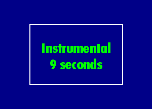 lnsIrumenlul
9 seconds