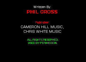 UUrnmen By

PHIL CROSS

Pubhsher
CAMERDNr U.MUSm,
CHRIS WHITE MUSIC

ALL RIGHTS RESERVED
USEDBYPERMBSON