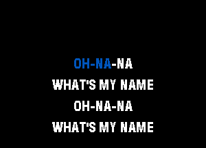 OH-HA-NA

WHAT'S MY NAME
OH-HA-NA
WHAT'S MY HRME