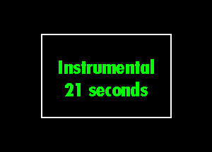 lnsIrumenlul
21 seconds