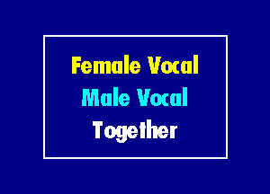 Female Vocal
Mule Vocal

Together