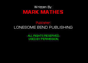 Written By.

MARK MATHES

Publisher.
LDNESDME BEND PUBLISHING

ALL RIGHTS RESERVED
USED BY PERMISSION