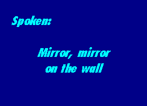 Spakem

Mirror, mirror
on line wall